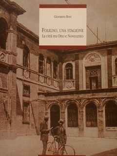 FOLIGNO, UNA STAGIONE. La città tra Otto e Novecento.