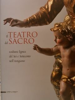 IL TEATRO DEL SACRO. Scultura lignea del Sei Settecento nell'Astigiano. …