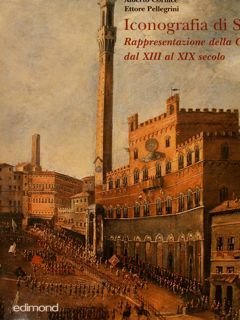 ICONOGRAFIA DI SIENA. Rappresentazione della Città dal XIII al XIX …
