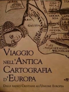 VIAGGIO NELL'ANTICA CARTOGRAFIA D'EUROPA. Dalle radici cristiane all'Unione Europea. Museo …