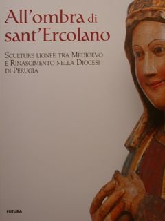 ALL'OMBRA DI SANT'ERCOLANO. Sculture Lignee tra Medioevo e Rinascimento nella …