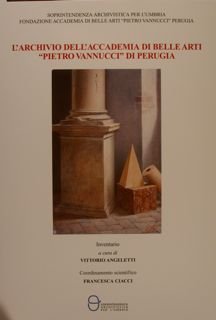 L'ARCHIVIO DELL'ACCADEMIA DI BELLE ARTI 'PIETRO VANNUCCI' DI PERUGIA.Inventario.