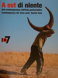 A EST DI NIENTE. Arte contemporanea dell'Asia postsovietica. Contemporary Art …