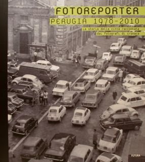 FOTOREPORTER. Perugia 1978 - 2010. La storia della citta' raccontata …