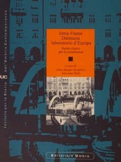 ISTRIA FIUME DALMAZIA LABORATORIO D'EUROPA. Parole chiave per la cittadinanza. Istituto per la storia dell'Umbria contemporanea. Studi e ricerche.