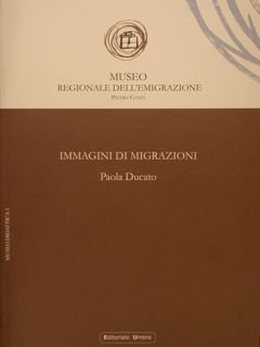 IMMAGINI DI MIGRAZIONI. Museo regionale dell'Emigrazione 'Pietro Conti' Gualdo Tadino. …