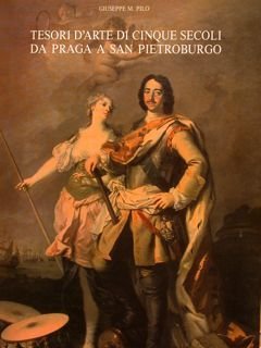 TESORI D'ARTE DI CINQUE SECOLI DA PRAGA A SAN PIETROBURGO. …