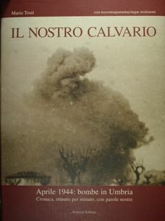 IL NOSTRO CALVARIO. Aprile 1944: bombe in Umbria. Cronaca, minuto …