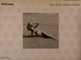BELLISSIMA. Dive, divine, divette a Venezia. Fotografie dall'Archivio Graziano Arici.