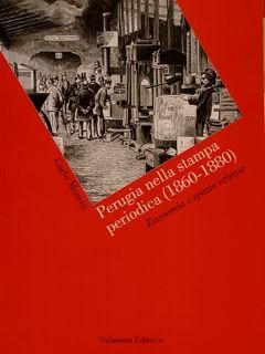 PERUGIA NELLA STAMPA PERIODICA (1860 - 1880). Economia e spazio urbano.
