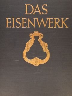 DAS EISENWERK. Die Kunstformen des Schmiedeesens vom Mittelalter bis zum …