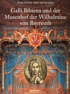Paradies des Rokoko. GALLI BIBIENA und der MUSENHOF der WILHELMINE …