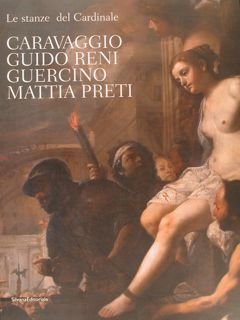 Le stanze del Cardinale. CARAVAGGIO GUIDO RENI GUERCINO MATTIA PRETI. Caldarola, 23 maggio - 12 novembre 2009.