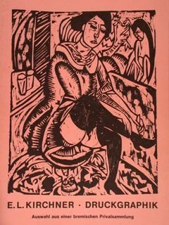 ERNST LUDWIG KIRCHNER. Druckgraphik. Auswahl aus einer bremischen Privatsammlung. Bremen, …