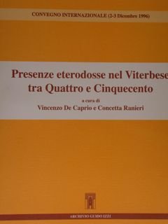 PRESENZE ETERODOSSE NEL VITERBESE TRA QUATTRO E CINQUECENTO. Atti del Convegno Internazionale (Viterbo, 2-3 dicembre 1996).