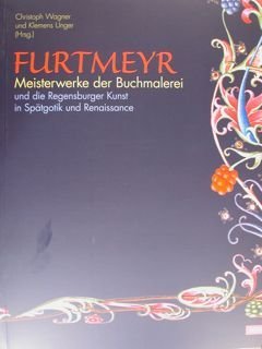 FURTMEYR. Meisterwerke der Buchmalerei und die Regensburger Kunst in Spaetgotik …