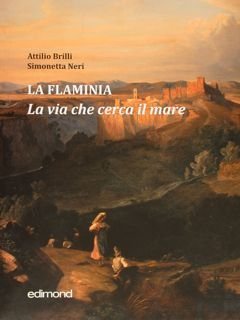 LA FLAMINIA. LA VIA CHE CERCA IL MARE.