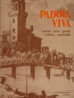 PADOVA VIVA. Storia - arte - gente - critica - …