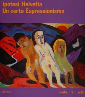 IPOTESI HELVETIA. UN CERTO ESPRESSIONISMO. Ferrara,7 luglio - 20 ottobre …