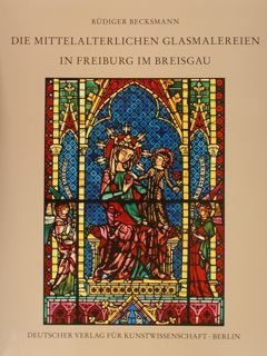 DIE MITTELALTERLICHEN GLASMALEREIEN IN FREIBURG IM BREISGAU. CORPUS VITREARUM MEDII …