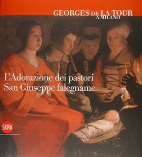 GEORGES DE LA TOUR A MILANO. L'Adorazione dei pastori San Giuseppe falegname. Milano, 26 novembre 2011 - 8 gennaio 2012.