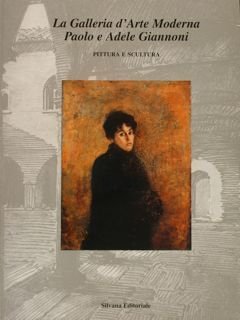 LA GALLERIA D'ARTE MODERNA PAOLO E ADELE GIANNONI. Catalogo generale.