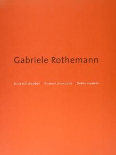 GABRIELE ROTHEMANN. Es ist still draussen - It seems to …