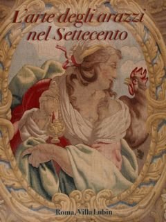 L'ARTE DEGLI ARAZZI NEL SETTECENTO. Roma, Villa Lubin 11 luglio …