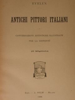 ANTICHI PITTORI ITALIANI. Conversazioni artistiche illustrate per la gioventu'.