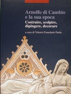 ARNOLFO DI CAMBIO E LA SUA EPOCA. Costruire, scolpire, dipingere, …