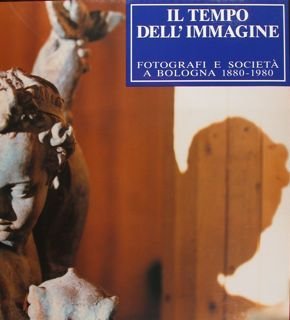 IL TEMPO DELL'IMMAGINE. Fotografi e societa' a Bologna 1880-1980.