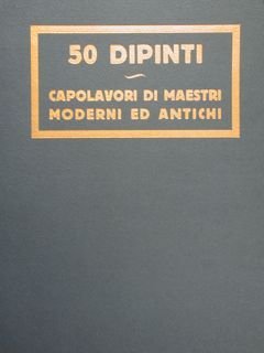 50 DIPINTI. Capolavori di maestri moderni ed antichi. Milano, Galleria …