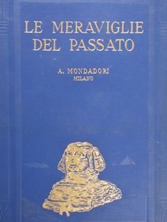 LE MERAVIGLIE DEL PASSATO. I mirabili lavori dell'uomo nell'antichità descritti …