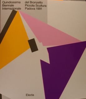 QUINDICESIMA BIENNALE INTERNAZIONALE DEL BRONZETTO PICCOLA SCULTURA. PADOVA 1991. L'avventura …