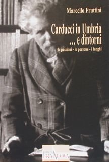 CARDUCCI IN UMBRIA. E DINTORNI. Le passioni - Le persone …