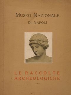 Museo Nazionale di Napoli. LE RACCOLTE ARCHEOLOGICHE.
