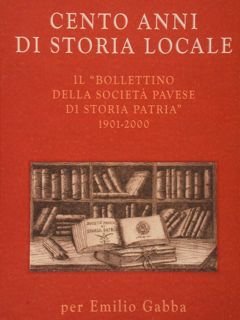 CENTO ANNI DI STORIA LOCALE. 'Il Bollettino della Società Pavese …
