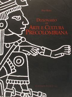 Dizionario di ARTE E CULTURA PRECOLOMBIANA.