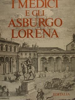 I MEDICI E GLI ASBURGO LORENA.