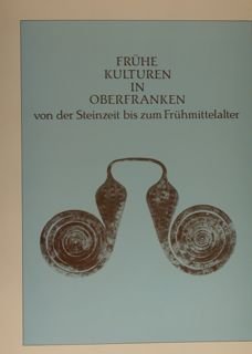 FRUHE KULTUREN IN OBERFRANKEN von der Steinzeit bis zum Fruhmittelalter. …