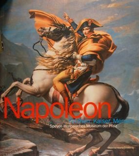 NAPOLEON. Feldherr, Kaiser, Mensch. Speyer- Historisches Museum der Pfalz. Speyer …