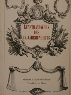 KUNSTHANDWERK DES 18. JAHRHUNDERTS. Museum fur Kunsthandwerk Frankfurt am Main.