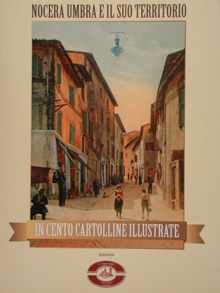 NOCERA UMBRA E IL SUO TERRITORIO in Cento cartoline illustrate.