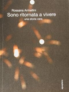 SONO RITORNATA A VIVERE. Una storia vera.