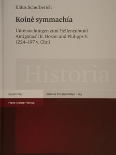 KOINE' SYMMACHIA. Untersuchungen zum Hellenenbund Antigonos' III. Doson und Philipps …