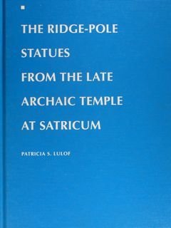 THE RIDGE-POLE. STATUES FROM THE LATE ARCHAIC TEMPLE AT SATRICUM.