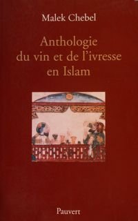 ANTHOLOGIE DU VIN ET DE L'IVRESSE EN ISLAM.