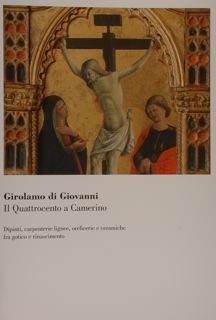 GIROLAMO DI GIOVANNI. Il quattrocento a Camerino. Dipinti, carpenterie lignee, …