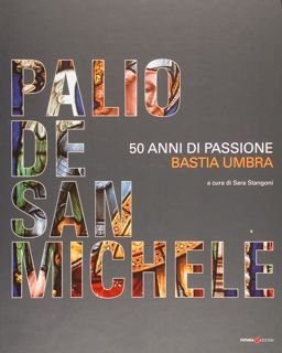 Palio di San Michele. 50 anni di passione. Bastia Umbra.