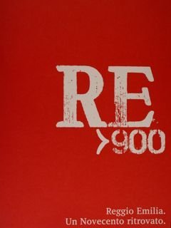 RE>900. Reggio Emilia. Un novecento ritrovato. Reggio Emilia, 28 settembre …